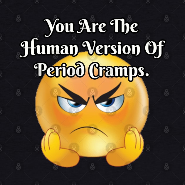 You are the human version of period cramps by Among the Leaves Apparel